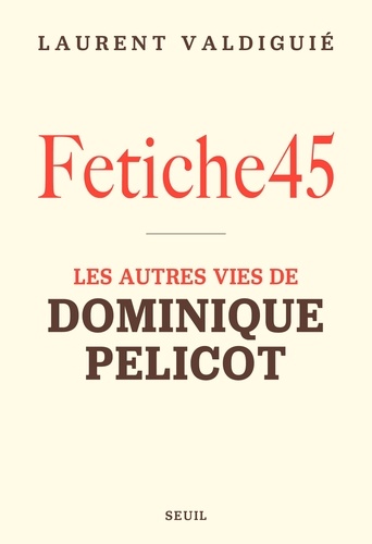 Couverture du livre ~ Fetiche45. Les autres vies de Dominique Pelicot