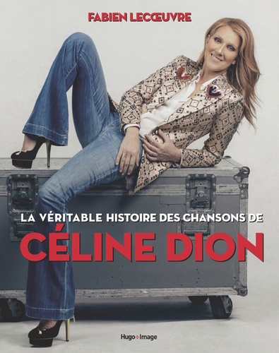 Couverture du livre ~ La véritable histoire des chansons de Céline Dion